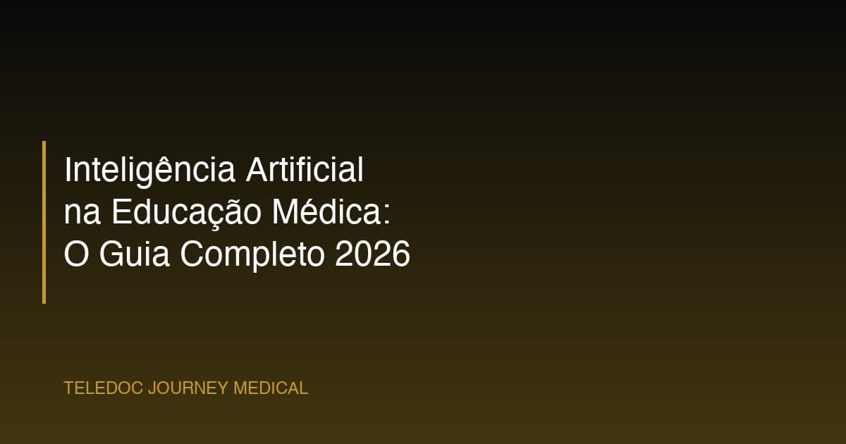 Inteligência Artificial na Educação Médica: O Guia Completo 2026